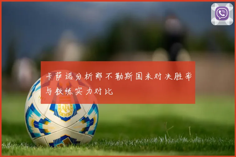 卡萨诺分析那不勒斯国米对决胜率与教练实力对比